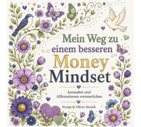 Mein Weg zu einem besseren Money Mindset, Ausmalbuch für Erwachsene: 30 Motive mit Affirmationen: Malbuch zum Entspannen für Erwachsene, Teens und kreative Menschen: Rechtshänder