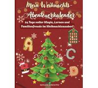 Mein Weihnachts-Abenteuerkalender: 24 Tage voller Magie, Spaß und Lernen - mit Übungen, Bastelideen und Familienmomenten rund um Weihnachten! (Weihnachtszauber Lernspaß-Reihe)