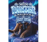 Mein Winter Malbuch - Eiszeit Edition: Ein spannendes Kinderausmalbuch über Mammuts und das Leben im Eis für Kinder von 5 bis 12 Jahren | Für Jungen ... A4 (Winter Malbuch Serie von Buntwelt Kids)