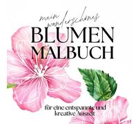 Mein wunderschönes Blumen Malbuch: Für eine entspannte und kreative Auszeit