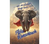 Mein Wunschbuch: ..... und der Elefant fliegt doch