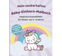Mein zauberhaftes Baby-Einhorn-Malbuch: Magische Ausmalbilder für Kinder von 3 - 8 Jahren