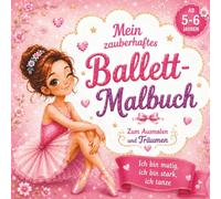 Mein zauberhaftes Ballett-Malbuch zum Ausmalen und Träumen: Ich bin mutig, ich bin stark, ich tanze - für Mädchen ab 5 6 Jahren