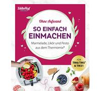 mein ZauberTopf Einfach lecker! Ohne Aufwand. So einfach Einmachen: Marmelade, Likör und Pesto aus dem Thermomix®