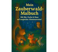 Mein Zauberwald-Malbuch: Mit Bär, Fuchs & Hase auf magischer Abenteuerreise!