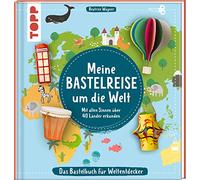 Meine Bastelreise um die Welt - Das Bastelbuch für Weltentdecker: Mit allen Sinnen über 40 Länder erkunden
