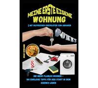 Meine erste eigene Wohnung - 100 ehrliche Tipps für junge Erwachsene - Einziehen, Einrichten, Überleben: Mit Checklisten, QR-Codes & Alltagswissen
