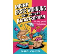 Meine erste Wohnung - und andere Katastrophen: Über Freiheit, Fehlkäufe und das große Abenteuer Erwachsenwerden