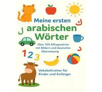 Meine ersten arabischen Wörter: Über 100 Alltagswörter mit Bildern und deutscher Übersetzung - Vokabeltrainer für Kinder und Anfänger