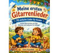 Meine ersten Gitarrenlieder: 70 einfache Lieder für Kinder - Leichte Gitarrennoten mit Tabs, Akkorden und Liedtexten für Anfänger
