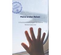 Meine ersten Reisen: Urlaubserinnerungen für kleine Weltentdecker