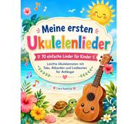 Meine ersten Ukulelenlieder: 70 einfache Lieder für Kinder - Leichte Ukulelennoten mit Tabs, Akkorden und Liedtexten für Anfänger