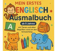 Meine erstes Englisch Ausmalbuch mit Tieren und Begriffen rund um den Schulanfang: ab 5 Jahren, spielend Englisch lernen, perfekt für den Schulstart, ... Book Vorschule, englische und deutsche Wörter