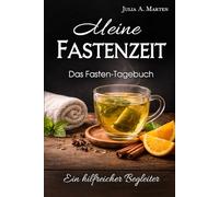 Meine Fastenzeit Das Fasten-Tagebuch: Ein hilfreicher Begleiter für leichtere Fastentage