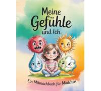 Meine Gefühle und ich. Ein Mitmachbuch, das Mädchen dabei unterstützt, ihre Gefühle zu verstehen und zu fühlen