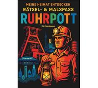 Meine Heimat entdecken - Rätsel und Malspaß RUHRPOTT: Das perfekte Buch für Senior*innen aus dem Ruhrgebiet, um alte Erinnerungen zu wecken! (Meine Heimat entdecken - Rätsel und Malspaß für Senioren)