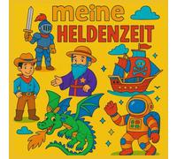 meine Heldenzeit: Für Kinder ab 4+ Jahre bis 99 + , Ausmalbuch besonders für Jungs Rittern, Cowboys, Indianer, Piraten, Drachen ,Magiern, Prinzen, Astronauten, Dinos, Außerirdischen und Robotern
