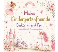 Meine Kindergartenfreunde - Einhörner und Feen: Freundebuch & Erinnerungsalbum für Kindergartenkinder - mit Platz für Fotos, Fingerabdrücke und besondere Erinnerungen