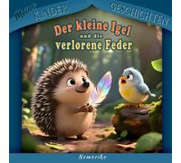 Meine Kindergechichten: Der kleine Igel und die Verlorene Feder: Eine liebevolle Geschichte über Freundschaft, Mut und Hilfsbereitschaft - Vorlesebuch ... Herz und Fantasie (Meine Kindergeschichten:)