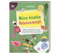 Meine kreative Naturwerkstatt: Malen und Gestalten mit selbst hergestellten Farben aus der Natur. Fantasievolle Kreativ-Projekte. Für Kinder ab 8 Jahren