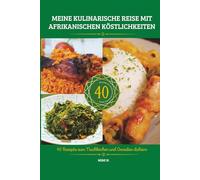 MEINE KULINARISCHE REISE MIT AFRIKANISCHEN KÖSTLICHKEITEN: 40 Rezepte zum Nachkochen und Genießen daheim: 1 (KOCHBÜCHER BEI MIMI)