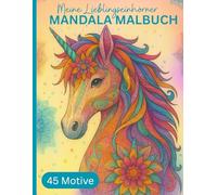 Meine Lieblingseinhörner - Mandala Malbuch: Kreatives Geschenk f. Kinder ab 8 Jahren: 45 liebevoll gestaltete Mandalas mit wunderschönen Einhörnern zum Ausmalen, Entspannen & innere Stärke fördern