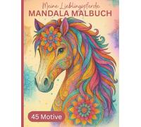 Meine Lieblingspferde - Mandala Malbuch: Kreatives Geschenk für Kinder ab 8 Jahren: 45 liebevoll gestaltete Mandalas mit wunderschönen Pferden - zum Ausmalen, Entspannen und innere Stärke fördern