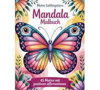 Meine Lieblingstiere Mandala Malbuch 45 Motive mit positiven Affirmationen: "Tolle Tier-Mandalas für Kinder ab 8 Jahren zum Ausmalen und Entspannen