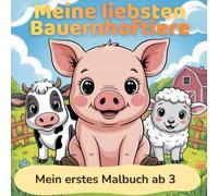 Meine liebsten Bauernhoftiere: Erstes Tier - Malbuch ab 3 Jahren/Ausmalbuch Bauernhof - Erste Tiere zum Entdecken und Ausmalen für Kinder/ Kreativer Malspaß für Zuhause & Kindergarten