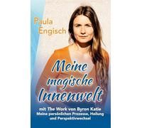 Meine magische Innenwelt - mit The Work von Byron Katie: Meine persönlichen Prozesse, Heilung und Perspektivwechsel