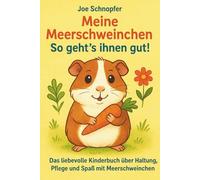 Meine Meerschweinchen - So geht’s ihnen gut! Das liebevolle Kinderbuch über Haltung, Pflege und Spaß mit Meerschweinchen: Artgerechte Haltung ... erklärt / Tipps & Tricks (Ratgeber in Farbe)