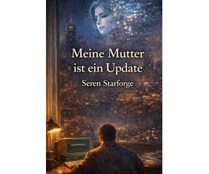 Meine Mutter ist ein Update: Wenn die Toten sich erinnern, was die Lebenden zu vergessen versuchten