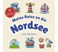 Meine Reise an die Nordsee I Das große Nordsee Malbuch I 45 Motive von Leuchttürme, frechen Möwen oder Wattwanderungen: Entdecke die Nordsee auf kreative Weise! (Meine Reise durch ...)