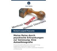 Meine Reise durch psychische Erkrankungen zur Genesung: Eine Autoethnografie: Eine postmoderne Reise Von einem durch Krieg ausgelösten Zustand der ... zu einem Zustand der Akzeptanz und Genesung