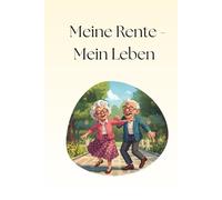 Meine Rente - Mein Leben: Wie ich Träume, Wünsche und Lebensfreude in der Rente verwirkliche - inkl. Workbook für Planung, Ziele und persönliche Visionen