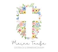 Meine Taufe - Gästebuch & Erinnerungsalbum: Personalisiertes Gästebuch mit vordefinierten Fragen & Erinnerungsalbum, Taufbuch, 100 Seiten, mit dezentem weißen Kreuz und bunten Blumen