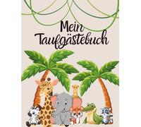 Meine Taufe: Gästebuch mit Tiermotiven: Das perfekte Geschenk für Ihr Taufkind - zum selbst ausfüllen und der Kreativität freien lauf lassen.
