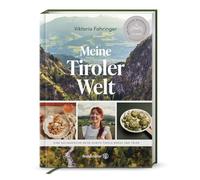 Meine Tiroler Welt: Eine kulinarische Reise durch Tirols Berge und Täler