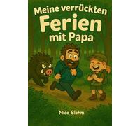 Meine Verrückten Ferien mit Papa: Ferienchaos mit Papa und Tochter - Campingpannen, wilde Tiere und ein mutiges Mädchen mitten im Abenteuer!