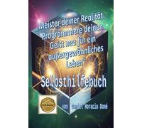 „Meister deiner Realität: Programmiere deinen Geist neu für ein außergewöhnliches Leben“: Unterbewusstsein neu programmieren. Die eigene Realität ... Neurowissenschaft für den Alltag