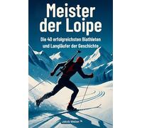 Meister der Loipe: Die 40 erfolgreichsten Biathleten und Langläufer der Geschichte