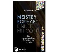Meister Eckhart - Einheit mit Gott: Die bedeutendsten Schriften zur Mystik