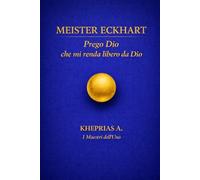 Meister Eckhart - Maestri dell’Uno.: Prego Dio che mi renda libero da Dio: 6