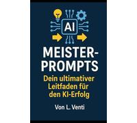Meister-Prompts: Dein ultimativer Leitfaden für den KI-Erfolg