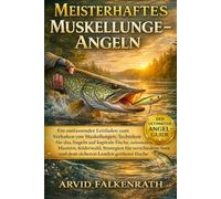 Meisterhaftes Muskellunge-Angeln: Ein umfassender Leitfaden zum Verhalten von Muskellungen, Techniken für das Angeln auf kapitale Fische, saisonalen ... Seen und dem sicheren Landen größerer