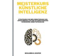 Meisterkurs Künstliche Intelligenz: Strategien zur Implementierung von Sprachmodellen und Automatisierung in moderne Arbeitsprozesse