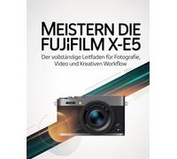 Meistern Die Fujifilm X-E5: Der vollständige Leitfaden für Fotografie, Video und kreativen Workflow
