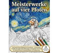 Meisterwerke auf vier Pfoten: Das Dackel Kunst Malbuch für Erwachsene - 24 berühmte Gemälde als lustige Hunde-Malvorlagen Einzigartiges Geschenk für Dackel-Besitzer & Hundeliebhaber zur Entspannung