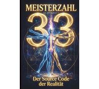 MEISTERZAHL 33 - Der Source Code der Realität: Wie Sie durch die Frequenz der Meisterzahl, den Vagusnerv und die hermetischen Gesetze Ihr Bewusstsein auf die höchste Stufe der Evolution programmieren
