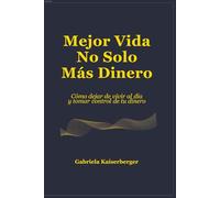 Mejor Vida - No Solo Más Dinero: Cómo dejar de vivir al día y tomar control de tu dinero